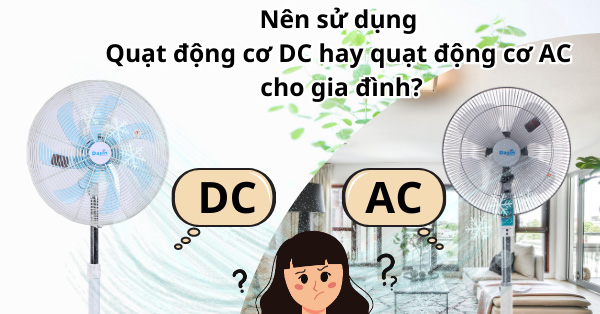 So sánh quạt trần động cơ DC và AC? Loại nào tốt hơn?