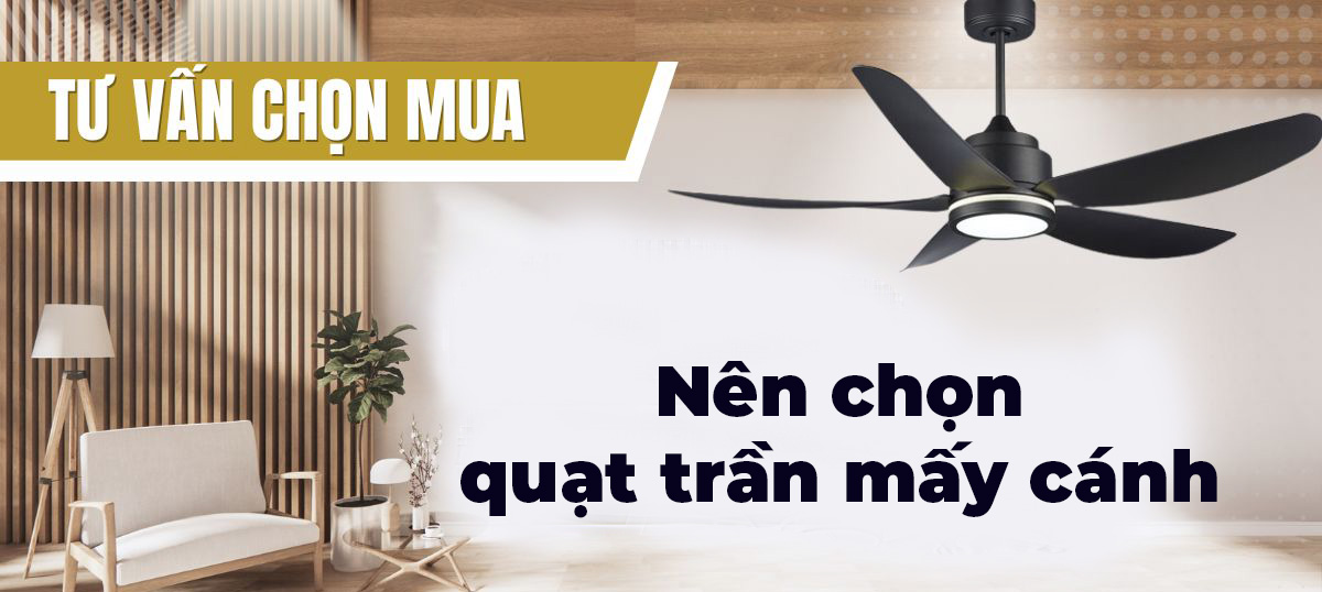 Nên chọn quạt trần bao nhiêu cánh