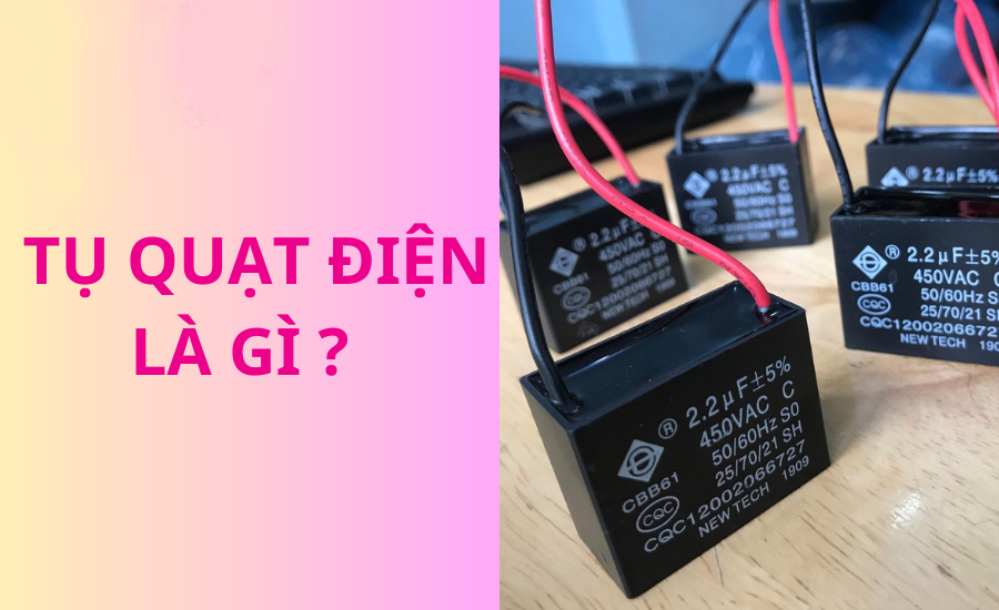 Tụ điện trong quạt là gì?